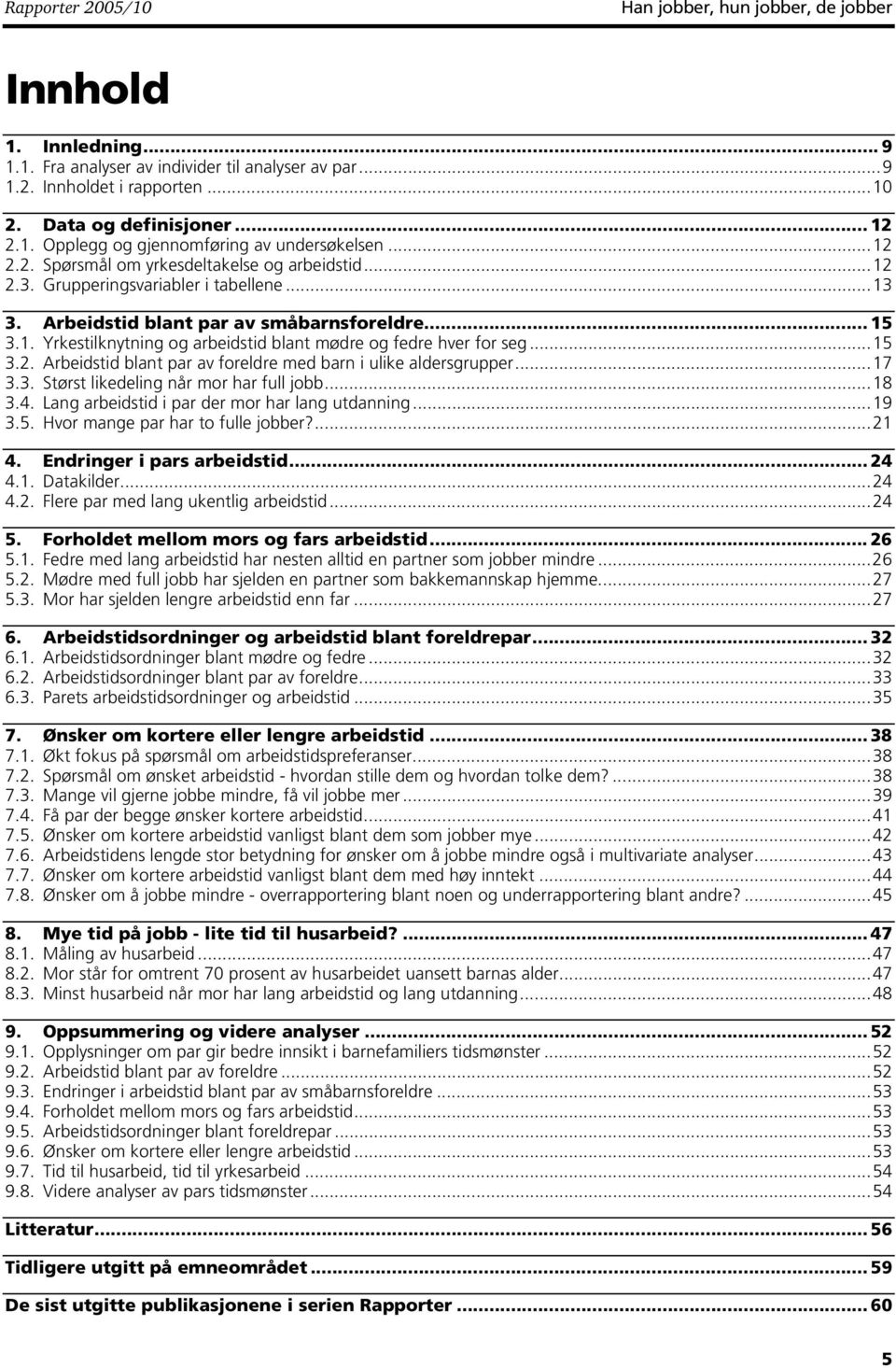 ..15 3.2. Arbeidstid blant par av foreldre med barn i ulike aldersgrupper...17 3.3. Størst likedeling når mor har full jobb...18 3.4. Lang arbeidstid i par der mor har lang utdanning...19 3.5. Hvor mange par har to fulle jobber?