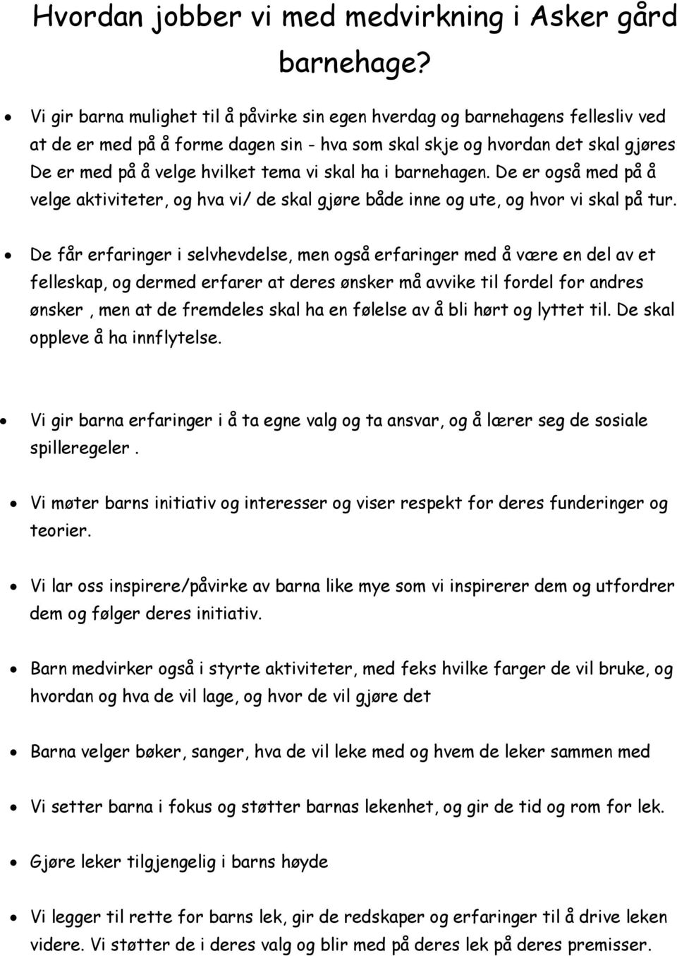 skal ha i barnehagen. De er også med på å velge aktiviteter, og hva vi/ de skal gjøre både inne og ute, og hvor vi skal på tur.