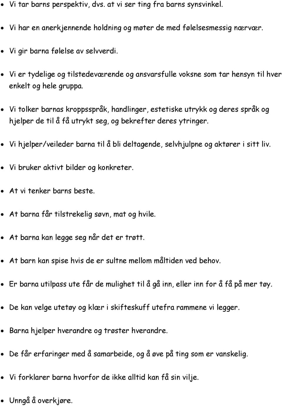 Vi tolker barnas kroppsspråk, handlinger, estetiske utrykk og deres språk og hjelper de til å få utrykt seg, og bekrefter deres ytringer.