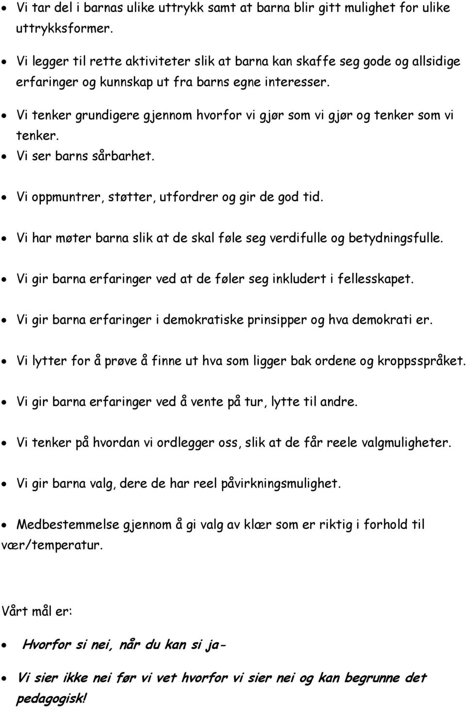 Vi tenker grundigere gjennom hvorfor vi gjør som vi gjør og tenker som vi tenker. Vi ser barns sårbarhet. Vi oppmuntrer, støtter, utfordrer og gir de god tid.