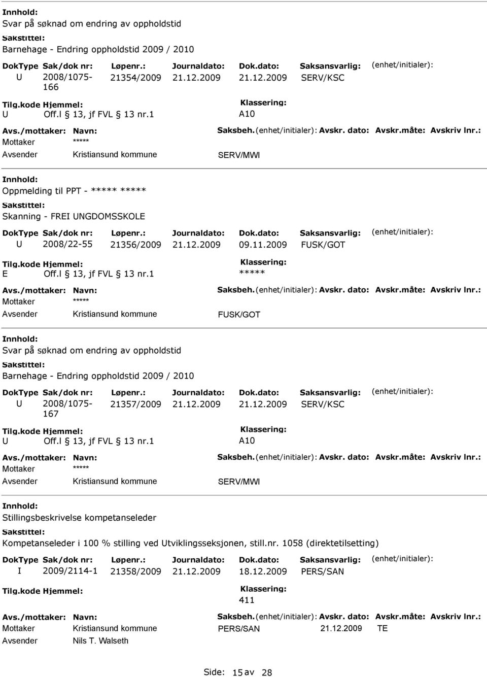 2009 FSK/GOT Mottaker FSK/GOT Svar på søknad om endring av oppholdstid Barnehage - ndring oppholdstid 2009 / 2010 Sak/dok nr: 2008/1075-167 Løpenr.