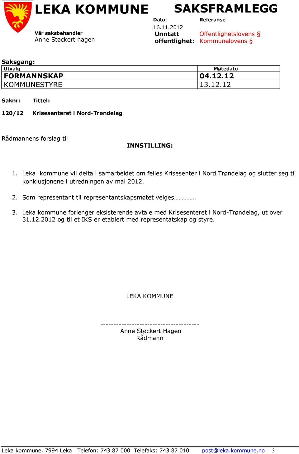 Leka kommune vil delta i samarbeidet om felles Krisesenter i Nord Trøndelag og slutter seg til konklusjonene i utredningen av mai 2012. 2. Som representant til representantskapsmøtet velges.. 3.