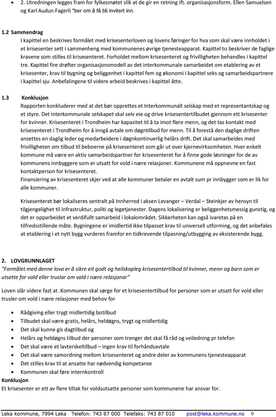 Kapittel to beskriver de faglige kravene som stilles til krisesenteret. Forholdet mellom krisesenteret og frivilligheten behandles i kapittel tre.