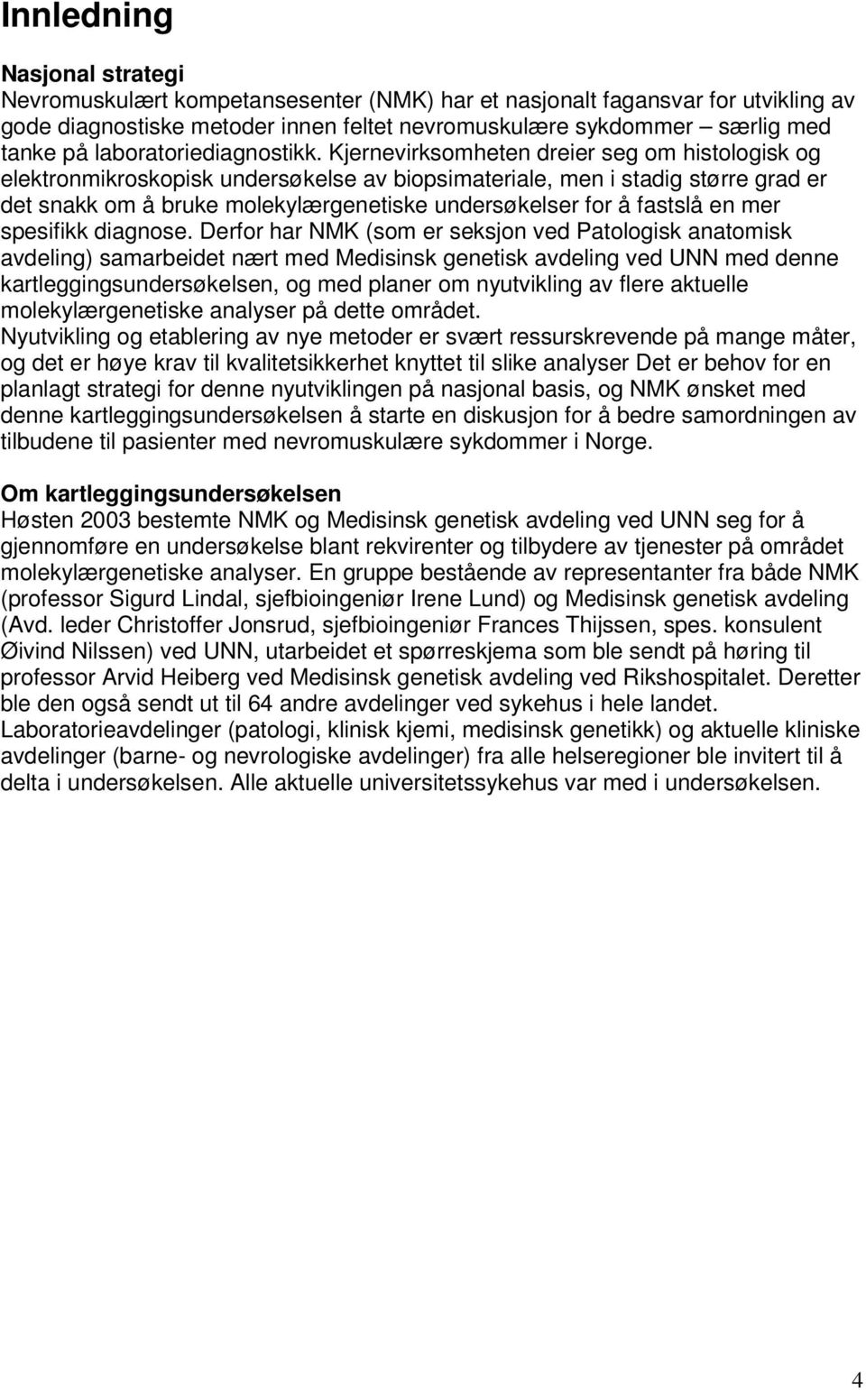 Kjernevirksomheten dreier seg om histologisk og elektronmikroskopisk undersøkelse av biopsimateriale, men i stadig større grad er det snakk om å bruke molekylærgenetiske undersøkelser for å fastslå