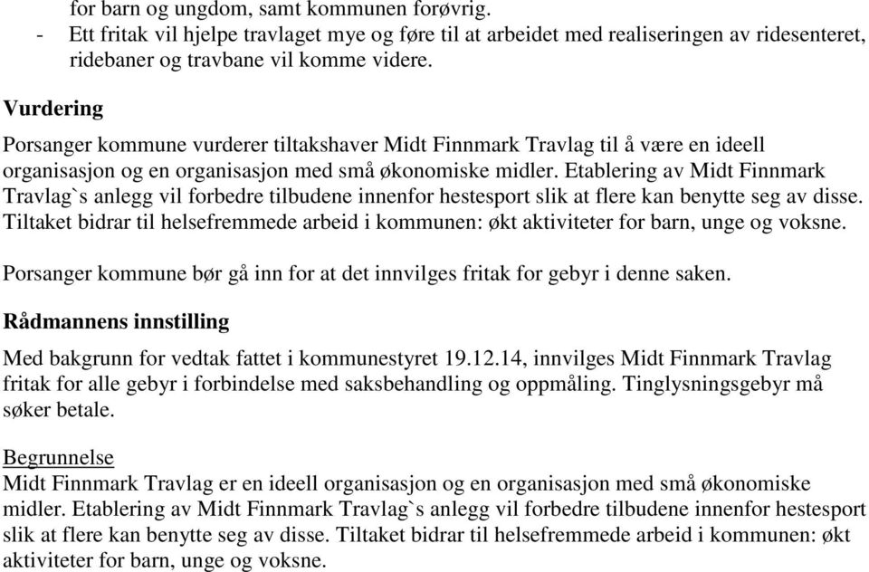 Etablering av Midt Finnmark Travlag`s anlegg vil forbedre tilbudene innenfor hestesport slik at flere kan benytte seg av disse.