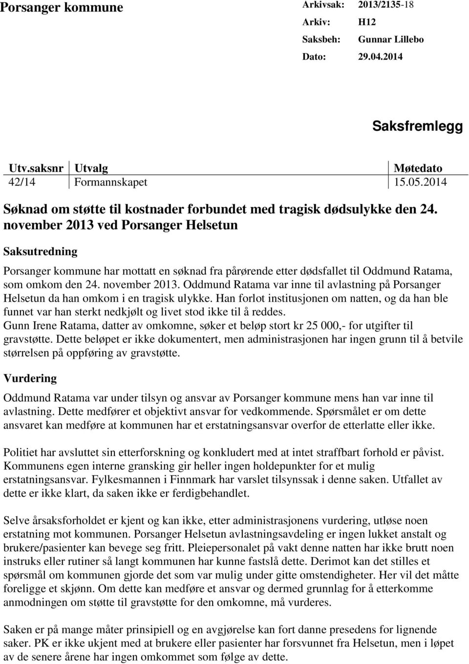 november 2013 ved Porsanger Helsetun Saksutredning Porsanger kommune har mottatt en søknad fra pårørende etter dødsfallet til Oddmund Ratama, som omkom den 24. november 2013.