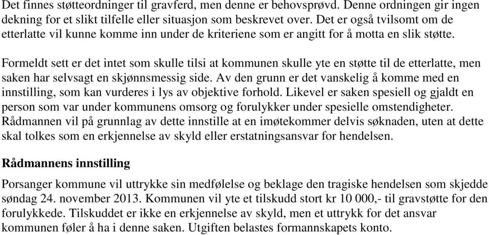 Formeldt sett er det intet som skulle tilsi at kommunen skulle yte en støtte til de etterlatte, men saken har selvsagt en skjønnsmessig side.