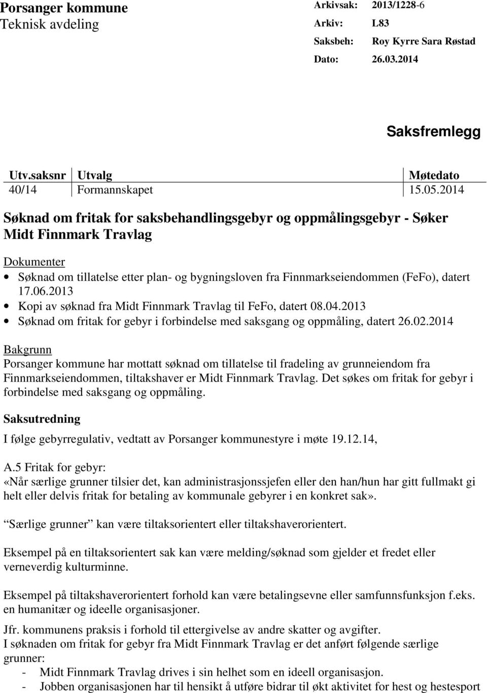 06.2013 Kopi av søknad fra Midt Finnmark Travlag til FeFo, datert 08.04.2013 Søknad om fritak for gebyr i forbindelse med saksgang og oppmåling, datert 26.02.