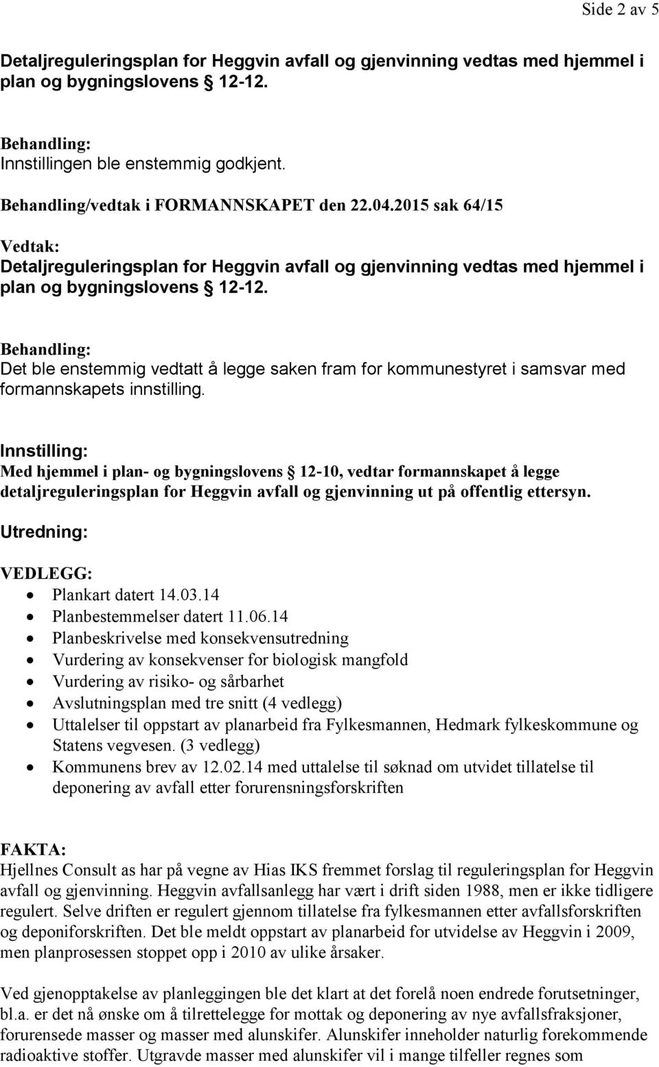 Innstilling: Med hjemmel i plan- og bygningslovens 12-10, vedtar formannskapet å legge detaljreguleringsplan for Heggvin avfall og gjenvinning ut på offentlig ettersyn.