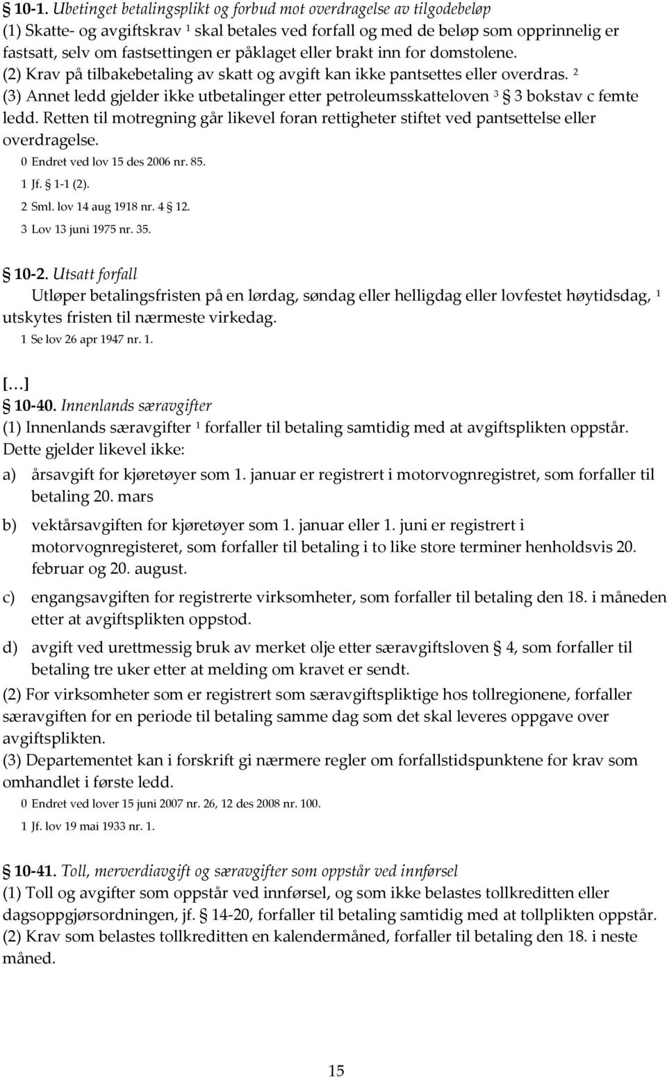 2 (3) Annet ledd gjelder ikke utbetalinger etter petroleumsskatteloven 3 3 bokstav c femte ledd. Retten til motregning går likevel foran rettigheter stiftet ved pantsettelse eller overdragelse.