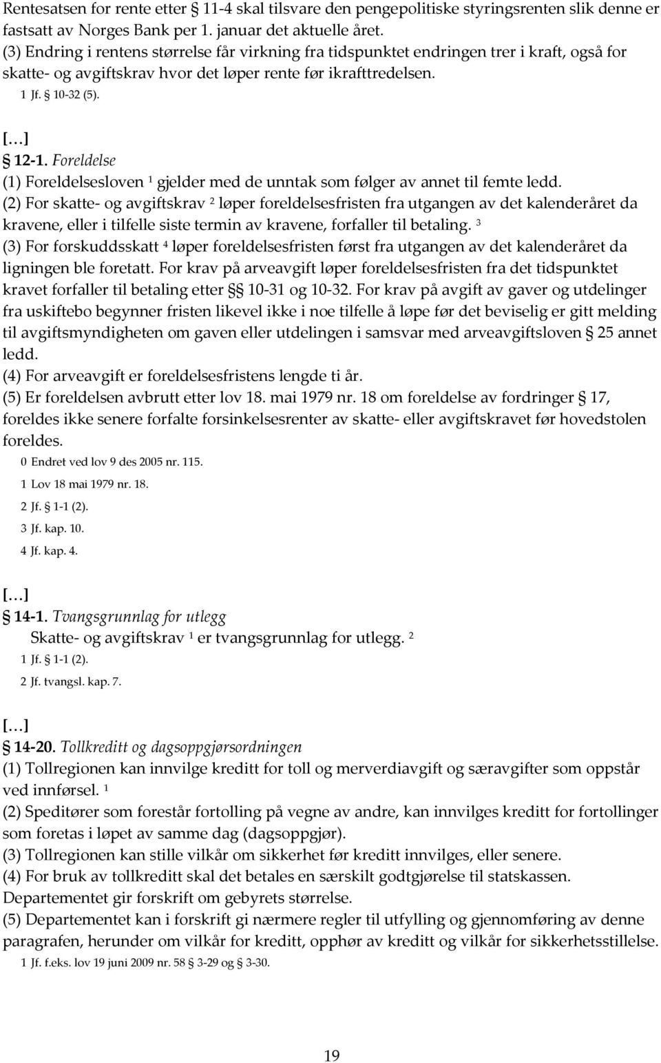 Foreldelse (1) Foreldelsesloven 1 gjelder med de unntak som følger av annet til femte ledd.