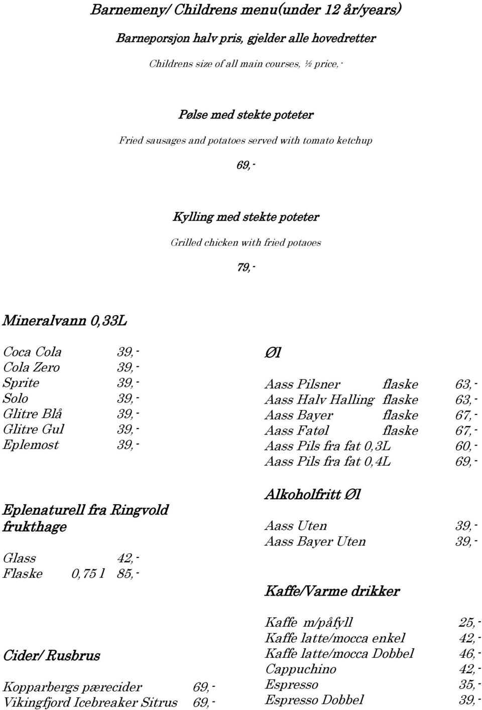 Eplemost 39,- Eplenaturell fra Ringvold frukthage Glass 42,- Flaske 0,75 l 85,- Cider/ Rusbrus Kopparbergs pærecider 69,- Vikingfjord Icebreaker Sitrus 69,- Øl Aass Pilsner flaske 63,- Aass Halv