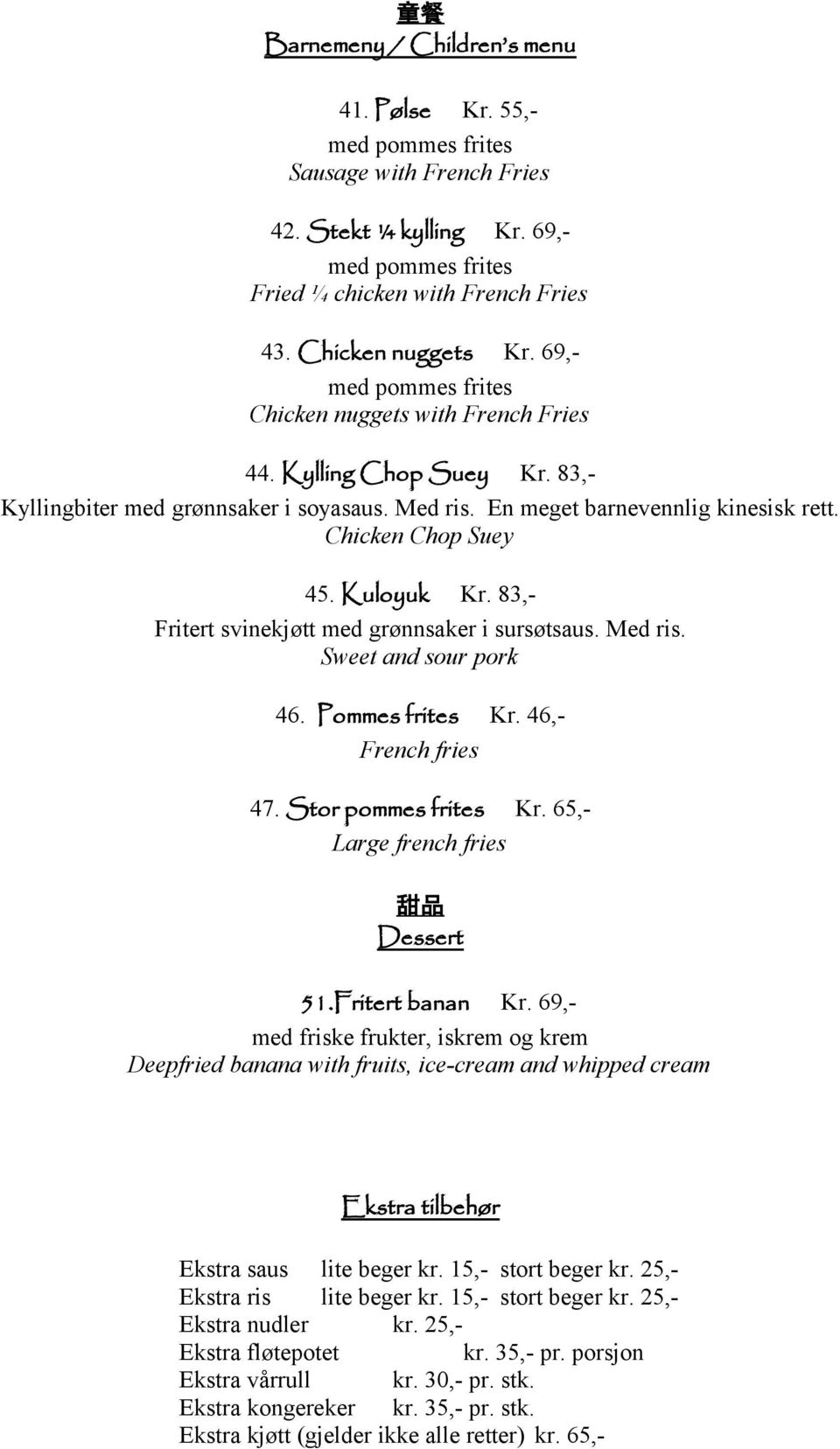 83,- Fritert svinekjøtt med grønnsaker i sursøtsaus. Med ris. Sweet and sour pork 46. Pommes frites Kr. 46,- French fries 47. Stor pommes frites Kr. 65,- Large french fries 甜 品 Dessert 51.