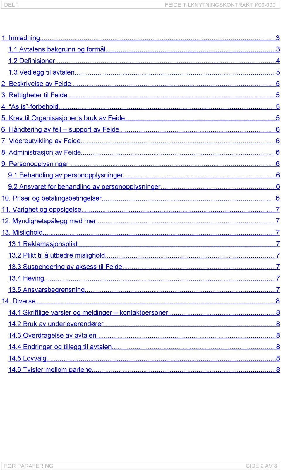 Personopplysninger...6 9.1 Behandling av personopplysninger...6 9.2 Ansvaret for behandling av personopplysninger...6 10. Priser og betalingsbetingelser...6 11. Varighet og oppsigelse...7 12.