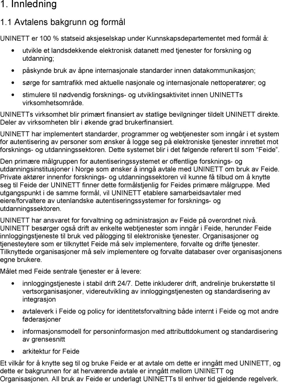 påskynde bruk av åpne internasjonale standarder innen datakommunikasjon; sørge for samtrafikk med aktuelle nasjonale og internasjonale nettoperatører; og stimulere til nødvendig forsknings- og