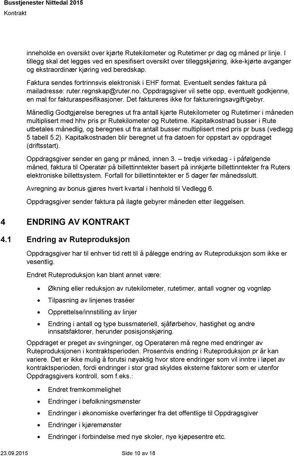 Eventuelt sendes faktura på mailadresse: ruter.regnskap@ruter.no. Oppdragsgiver vil sette opp, eventuelt godkjenne, en mal for fakturaspesifikasjoner. Det faktureres ikke for faktureringsavgift/gebyr.