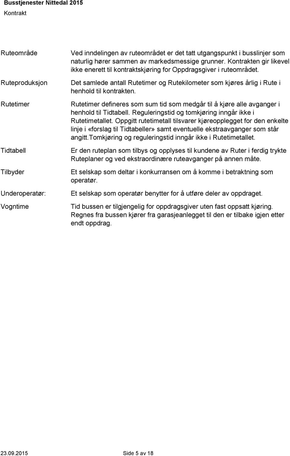 Rutetimer defineres som sum tid som medgår til å kjøre alle avganger i henhold til Tidtabell. Reguleringstid og tomkjøring inngår ikke i Rutetimetallet.