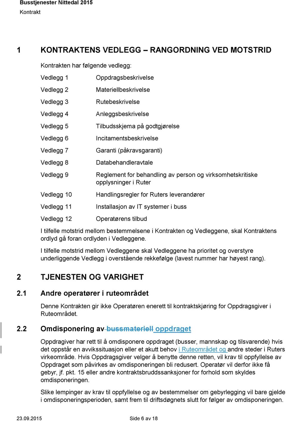 av person og virksomhetskritiske opplysninger i Ruter Handlingsregler for Ruters leverandører Installasjon av IT systemer i buss Operatørens tilbud I tilfelle motstrid mellom bestemmelsene i en og