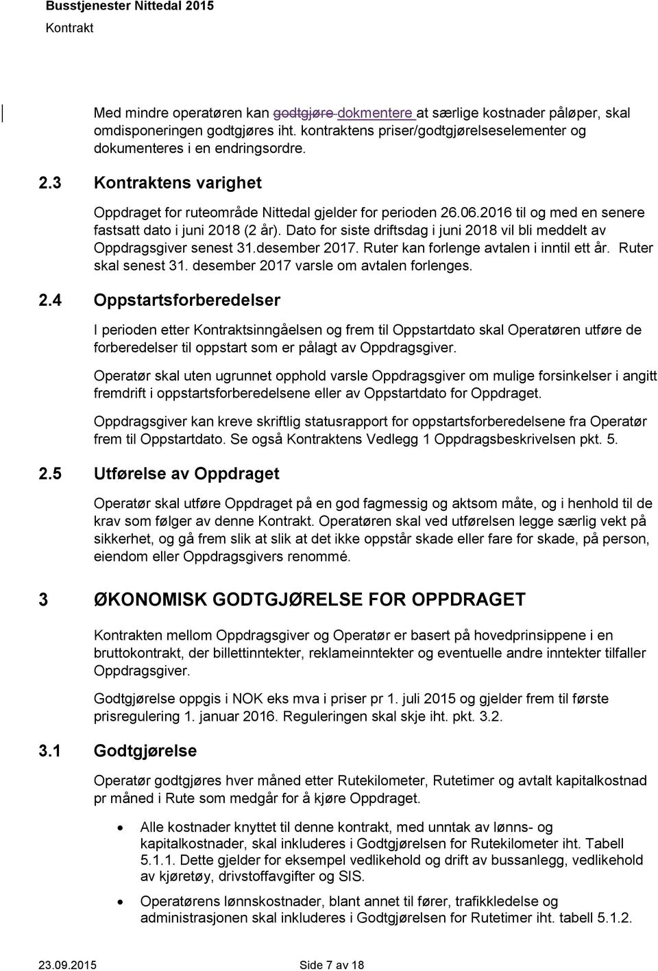 Dato for siste driftsdag i juni 2018 vil bli meddelt av Oppdragsgiver senest 31.desember 2017. Ruter kan forlenge avtalen i inntil ett år. Ruter skal senest 31.