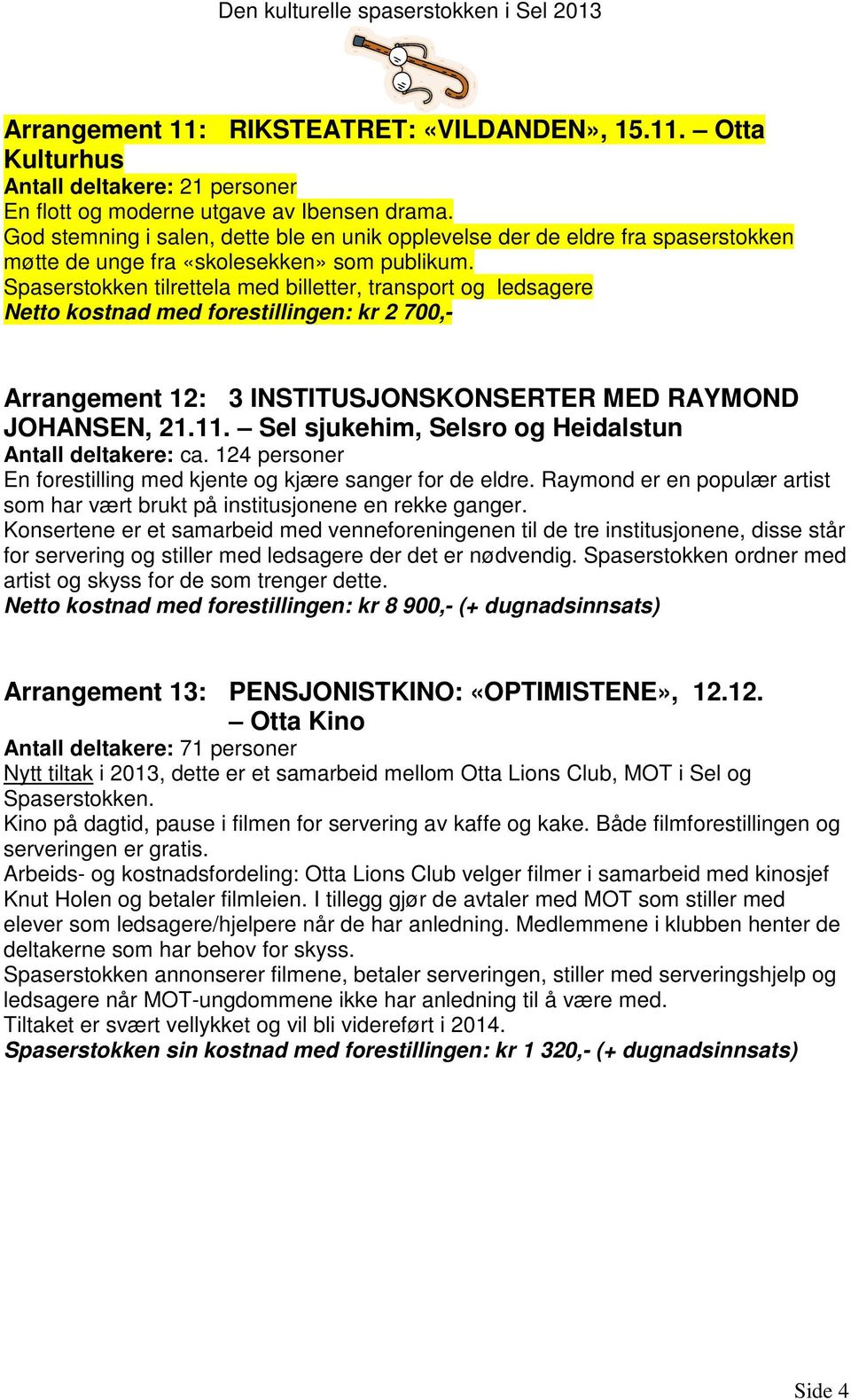 Spaserstokken tilrettela med billetter, transport og ledsagere Netto kostnad med forestillingen: kr 2 700,- Arrangement 12: 3 INSTITUSJONSKONSERTER MED RAYMOND JOHANSEN, 21.11.