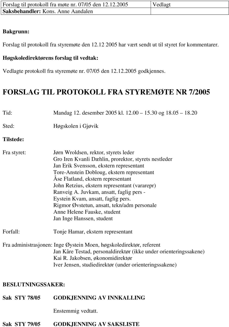 FORSLAG TIL PROTOKOLL FRA STYREMØTE NR 7/2005 Tid: Mandag 12. desember 2005 kl. 12.00 15.30 og 18.05 18.