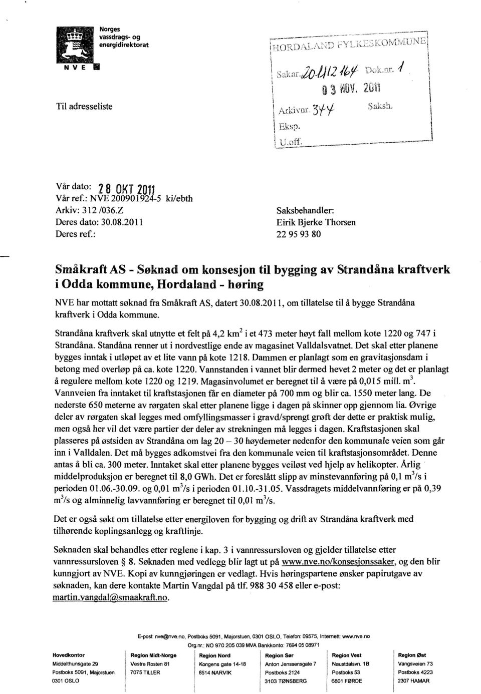 : Saksbehandler: Eirik Bjerke Thorsen 22 95 93 80 Småkraft AS - Søknad om konsesjon til bygging av Strandåna kraftverk i Odda kommune, Hordaland - høring NVE har mottatt søknad fra Småkraft AS,