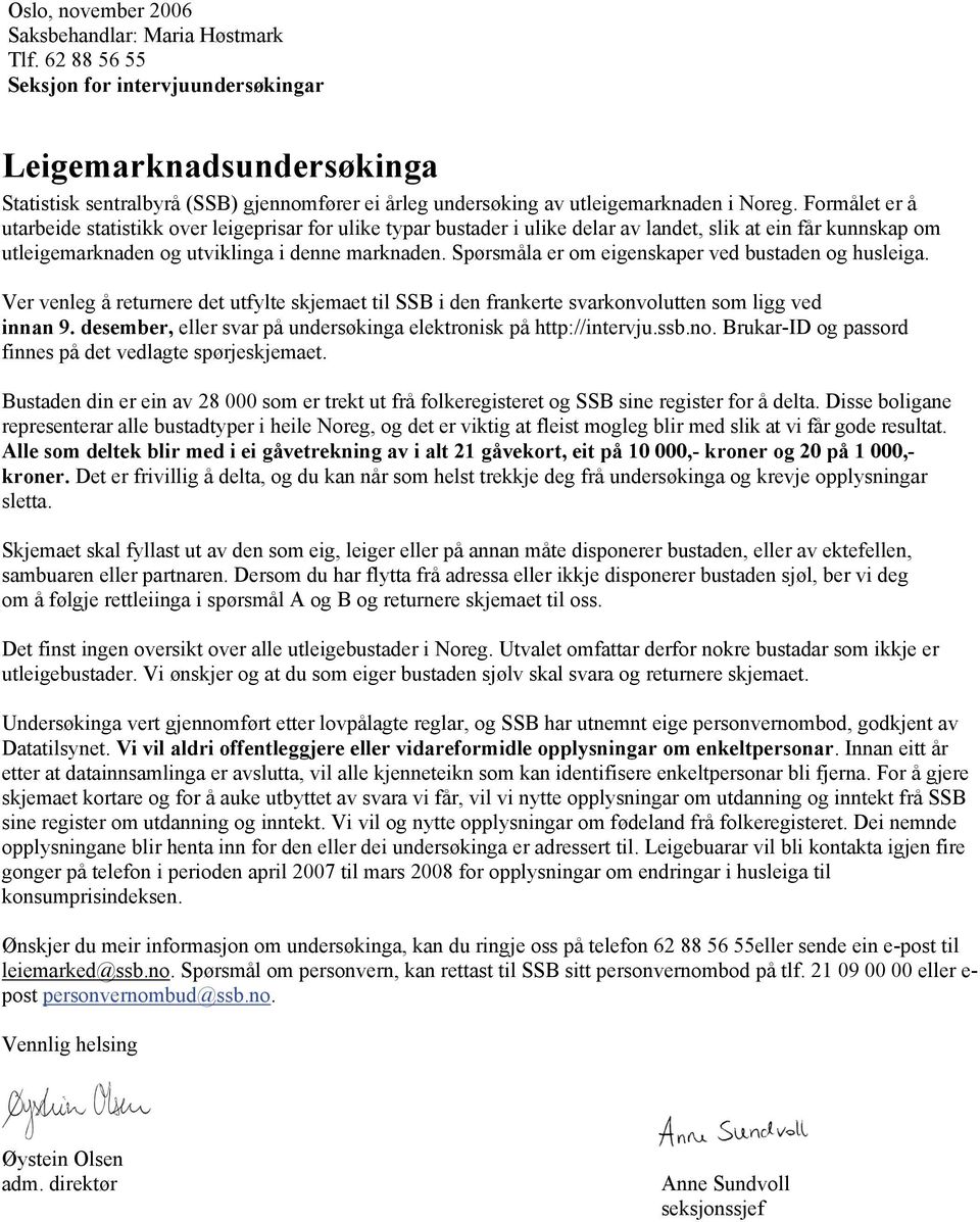 Formålet er å utarbeide statistikk over leigeprisar for ulike typar bustader i ulike delar av landet, slik at ein får kunnskap om utleigemarknaden og utviklinga i denne marknaden.