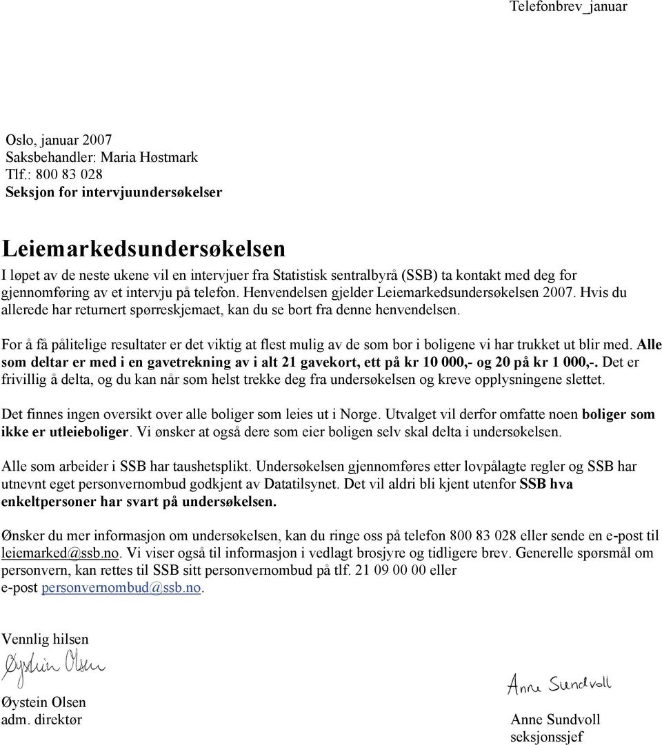 intervju på telefon. Henvendelsen gjelder Leiemarkedsundersøkelsen 2007. Hvis du allerede har returnert spørreskjemaet, kan du se bort fra denne henvendelsen.