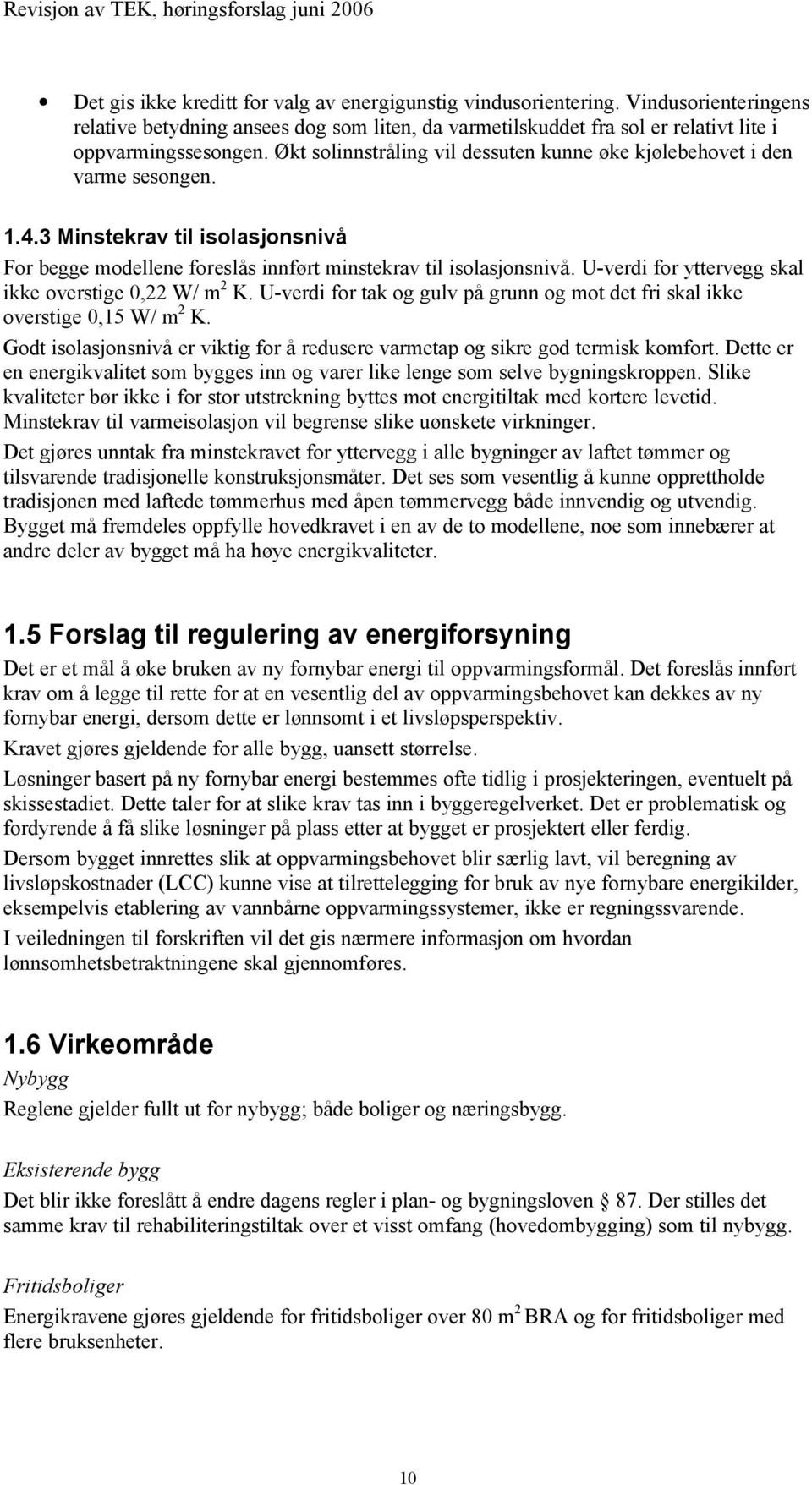 U-verdi for yttervegg skal ikke overstige 0,22 W/ m 2 K. U-verdi for tak og gulv på grunn og mot det fri skal ikke overstige 0,15 W/ m 2 K.