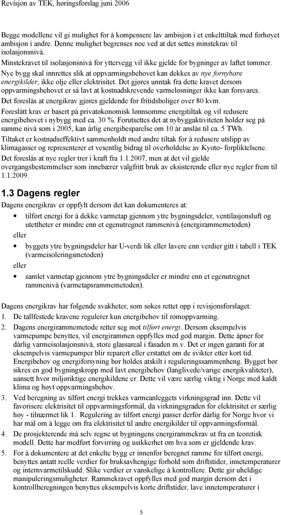 Nye bygg skal innrettes slik at oppvarmingsbehovet kan dekkes av nye fornybare energikilder, ikke olje eller elektrisitet.