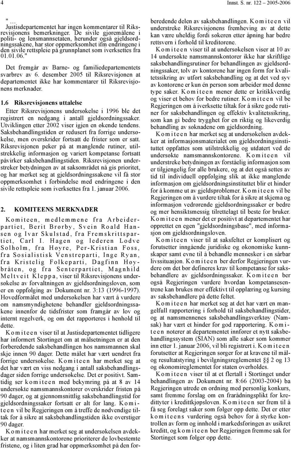 " Det fremgår av Barne- og familiedepartementets svarbrev av 6. desember 2005 til Riksrevisjonen at departementet ikke har kommentarer til Riksrevisjonens merknader. 1.