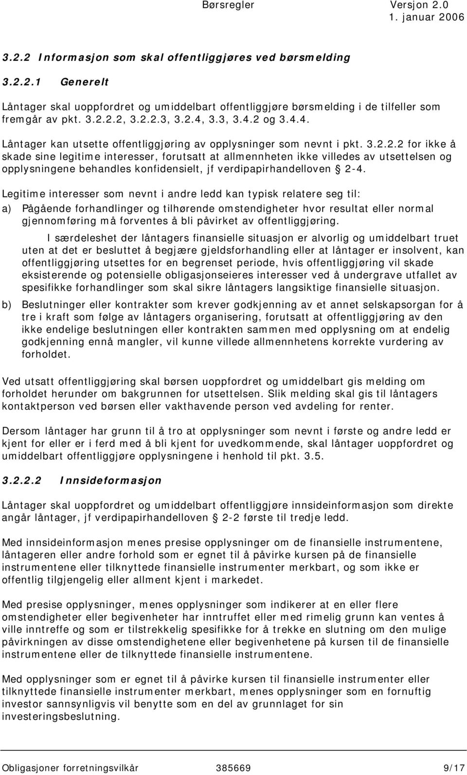 Legitime interesser som nevnt i andre ledd kan typisk relatere seg til: a) Pågående forhandlinger og tilhørende omstendigheter hvor resultat eller normal gjennomføring må forventes å bli påvirket av