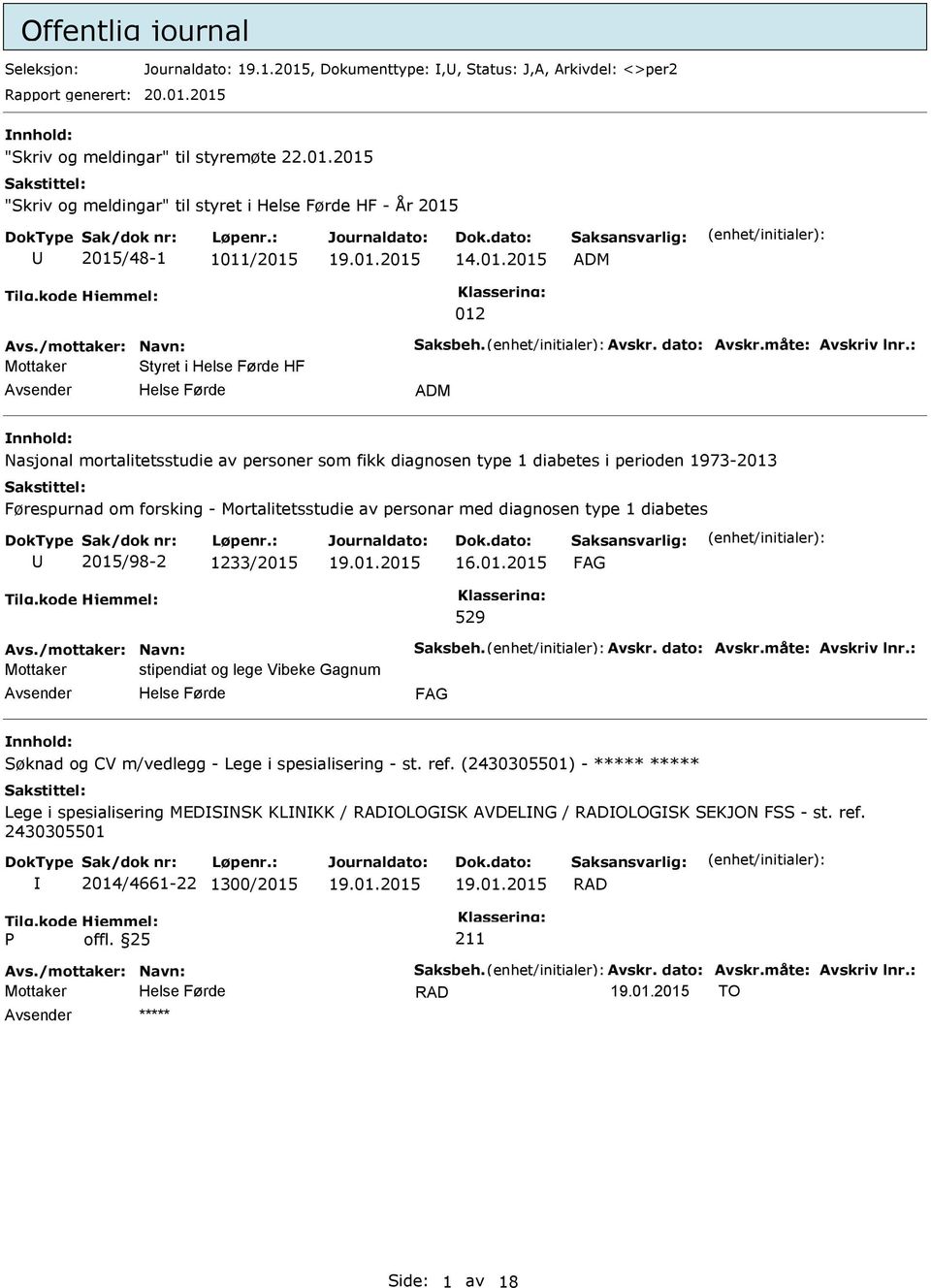 personar med diagnosen type 1 diabetes 2015/98-2 1233/2015 16.01.2015 529 Mottaker stipendiat og lege Vibeke Gagnum nnhold: Søknad og CV m/vedlegg - Lege i spesialisering - st. ref.