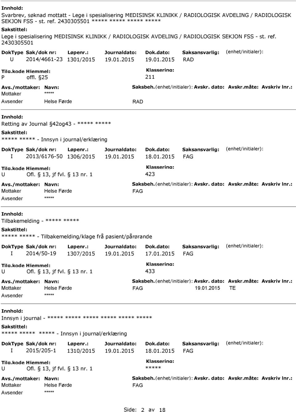 2430305501 2014/4661-23 1301/2015 RAD RAD nnhold: Retting av Journal 42og43 - ***** ***** ***** ***** - nnsyn i journal/erklæring 2013/6176-50 1306/2015 18.01.2015 nnhold: Tilbakemelding - ***** ***** ***** ***** - Tilbakemelding/klage frå pasient/pårørande 2014/50-19 1307/2015 17.