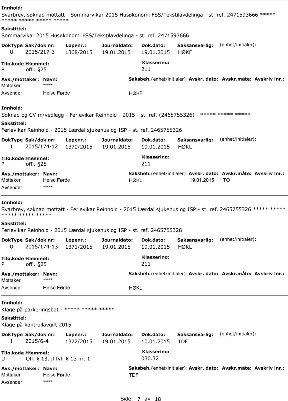 2465755326 2015/174-12 1370/2015 HØKL HØKL TO nnhold: Svarbrev, søknad mottatt - Ferievikar Reinhold - 2015 Lærdal sjukehus og S - st. ref.