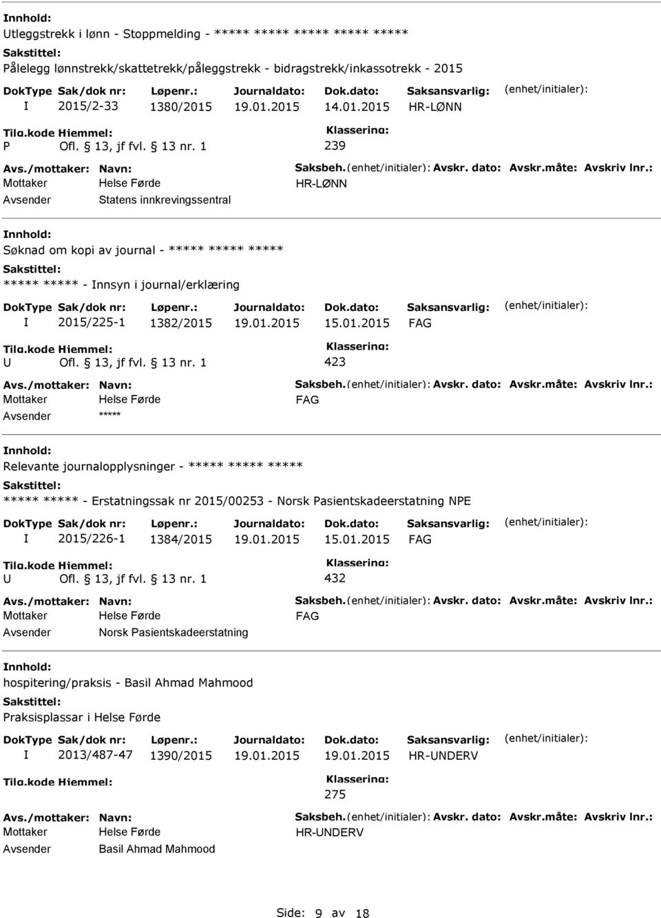 2015 HR-LØNN 239 HR-LØNN Statens innkrevingssentral nnhold: Søknad om kopi av journal - ***** ***** ***** ***** ***** - nnsyn i journal/erklæring 2015/225-1 1382/2015 15.01.2015 nnhold: Relevante journalopplysninger - ***** ***** ***** ***** ***** - Erstatningssak nr 2015/00253 - Norsk asientskadeerstatning NE 2015/226-1 1384/2015 15.