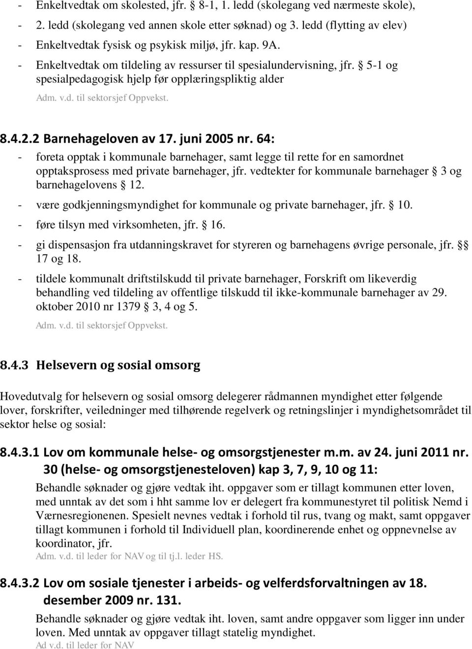 5-1 og spesialpedagogisk hjelp før opplæringspliktig alder Adm. v.d. til sektorsjef Oppvekst. 8.4.2.2 Barnehageloven av 17. juni 2005 nr.