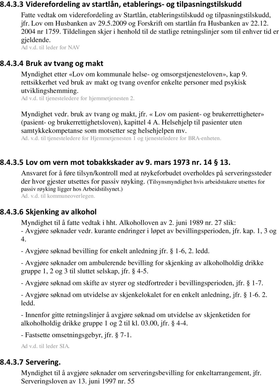 4 Bruk av tvang og makt Myndighet etter «Lov om kommunale helse- og omsorgstjenesteloven», kap 9. rettsikkerhet ved bruk av makt og tvang ovenfor enkelte personer med psykisk utviklingshemming. Ad v.