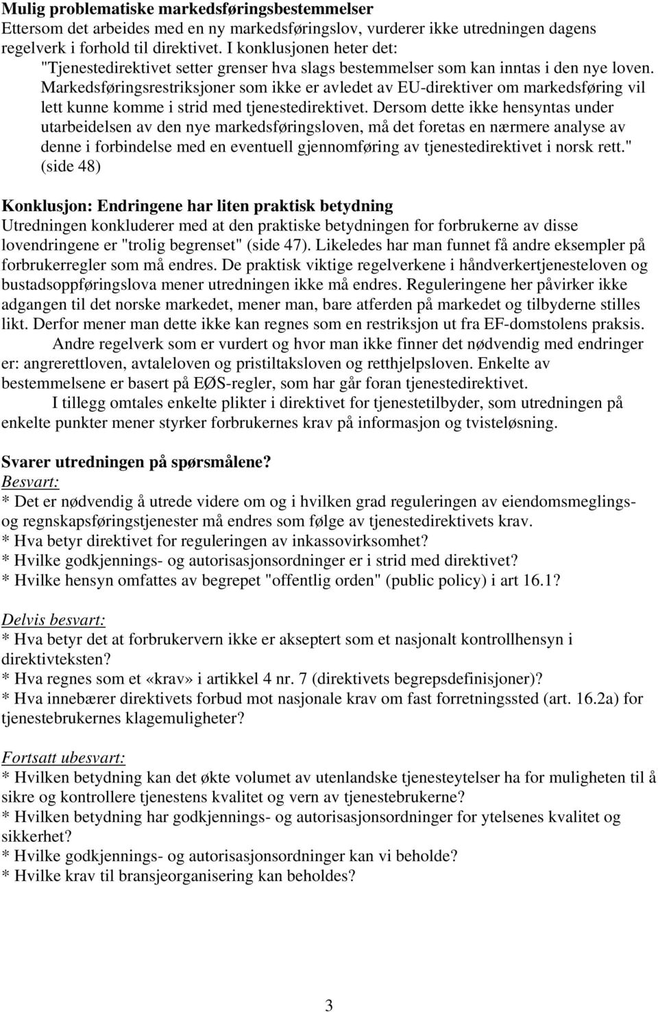 Markedsføringsrestriksjoner som ikke er avledet av EU-direktiver om markedsføring vil lett kunne komme i strid med tjenestedirektivet.