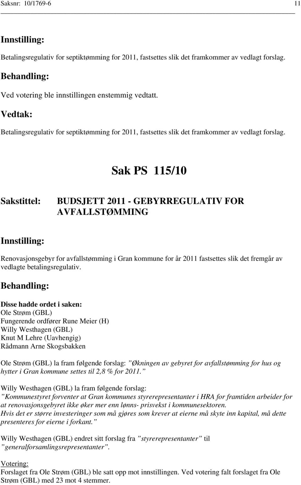 Sak PS 115/10 BUDSJETT 2011 - GEBYRREGULATIV FOR AVFALLSTØMMING Renovasjonsgebyr for avfallstømming i Gran kommune for år 2011 fastsettes slik det fremgår av vedlagte betalingsregulativ.