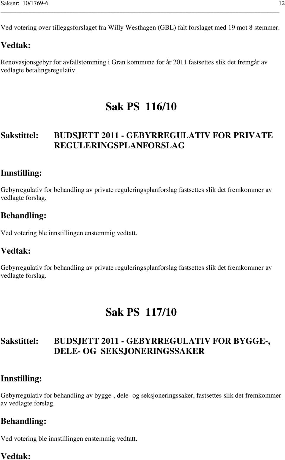 Sak PS 116/10 BUDSJETT 2011 - GEBYRREGULATIV FOR PRIVATE REGULERINGSPLANFORSLAG Gebyrregulativ for behandling av private reguleringsplanforslag fastsettes slik det fremkommer av vedlagte