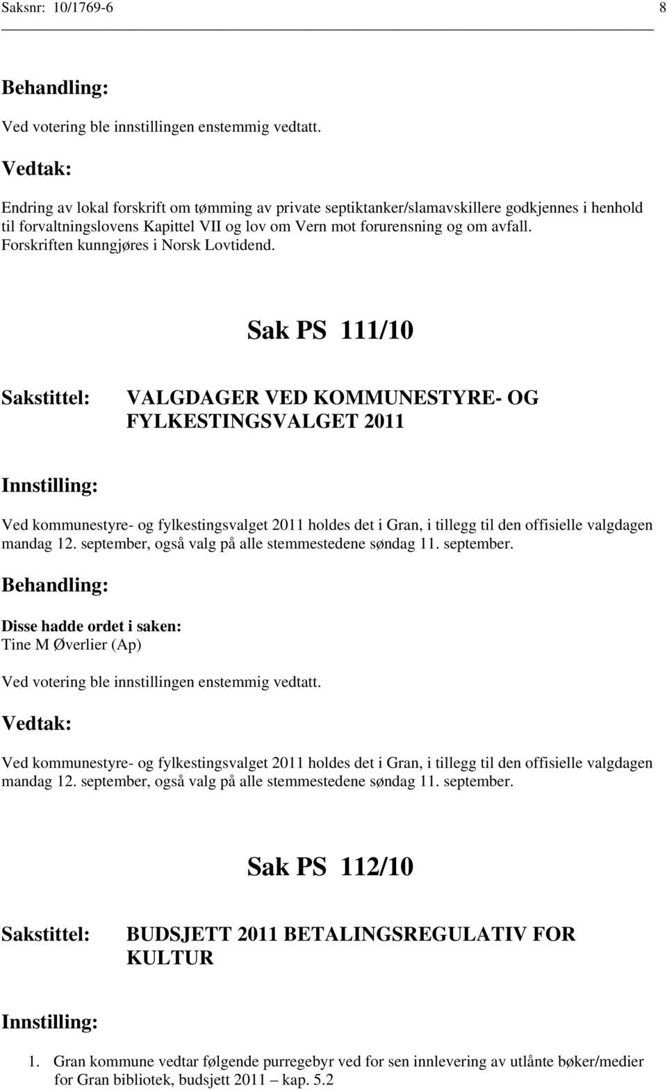 Sak PS 111/10 VALGDAGER VED KOMMUNESTYRE- OG FYLKESTINGSVALGET 2011 Ved kommunestyre- og fylkestingsvalget 2011 holdes det i Gran, i tillegg til den offisielle valgdagen mandag 12.