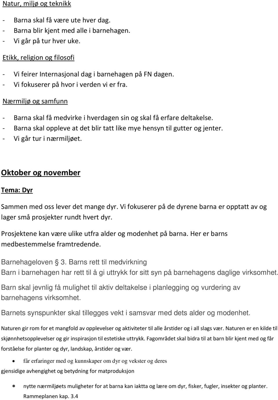 - Barna skal oppleve at det blir tatt like mye hensyn til gutter og jenter. - Vi går tur i nærmiljøet. Oktober og november Tema: Dyr Sammen med oss lever det mange dyr.