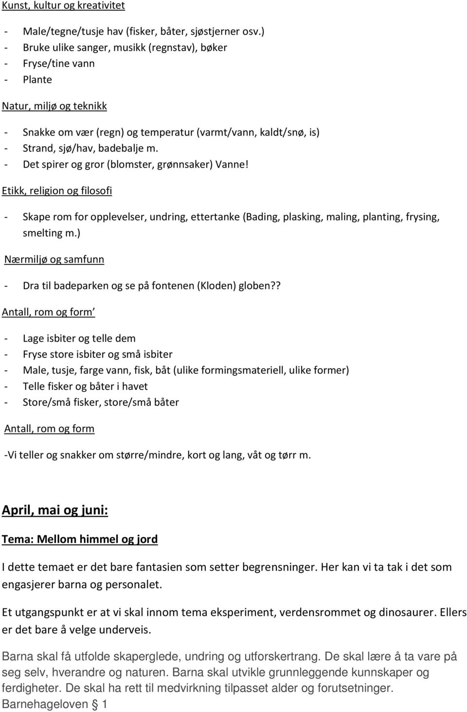 - Det spirer og gror (blomster, grønnsaker) Vanne! Etikk, religion og filosofi - Skape rom for opplevelser, undring, ettertanke (Bading, plasking, maling, planting, frysing, smelting m.