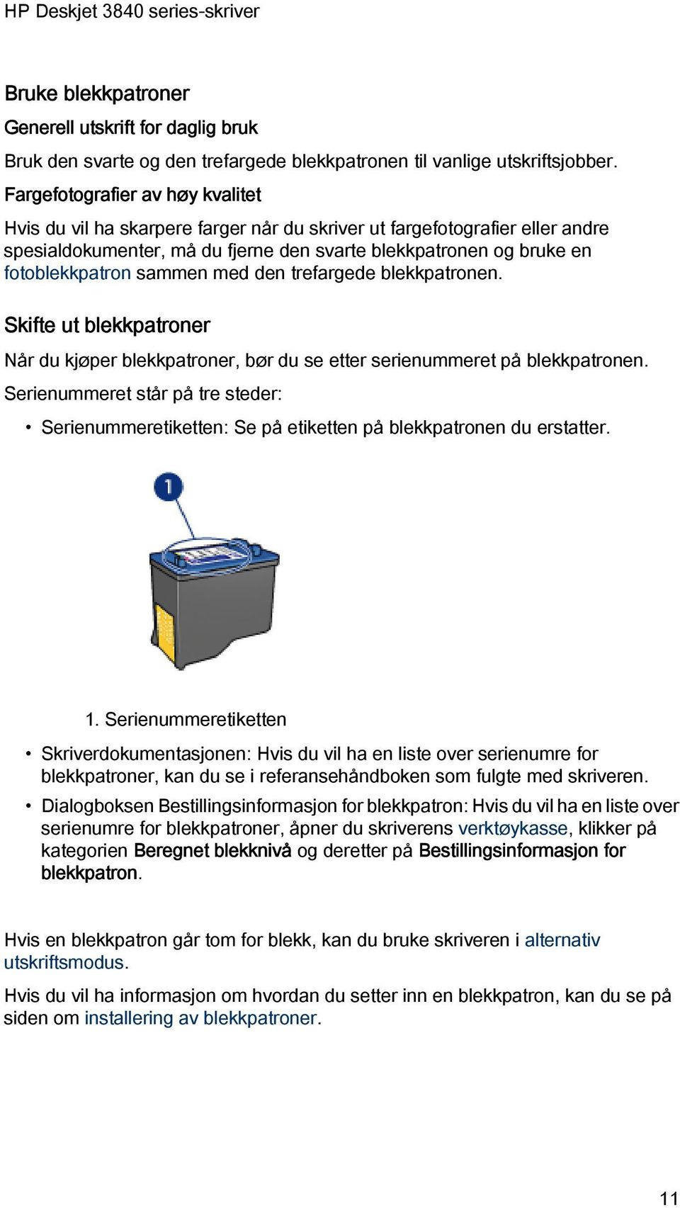 sammen med den trefargede blekkpatronen. Skifte ut blekkpatroner Når du kjøper blekkpatroner, bør du se etter serienummeret på blekkpatronen.