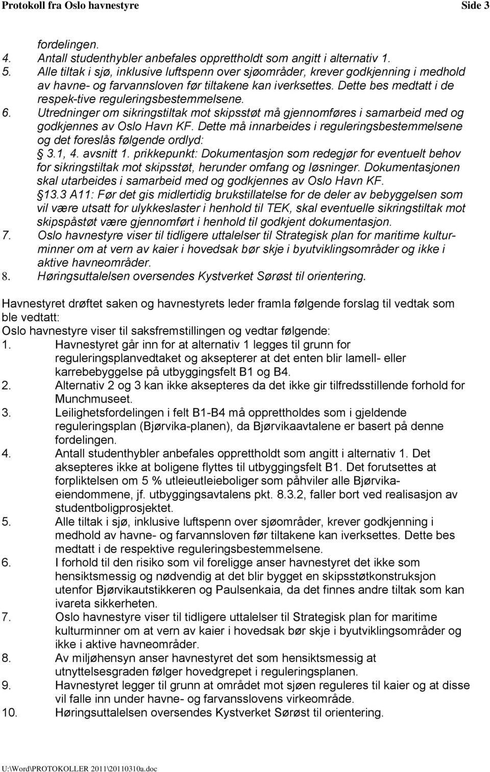 Dette bes medtatt i de respek-tive reguleringsbestemmelsene. 6. Utredninger om sikringstiltak mot skipsstøt må gjennomføres i samarbeid med og godkjennes av Oslo Havn KF.