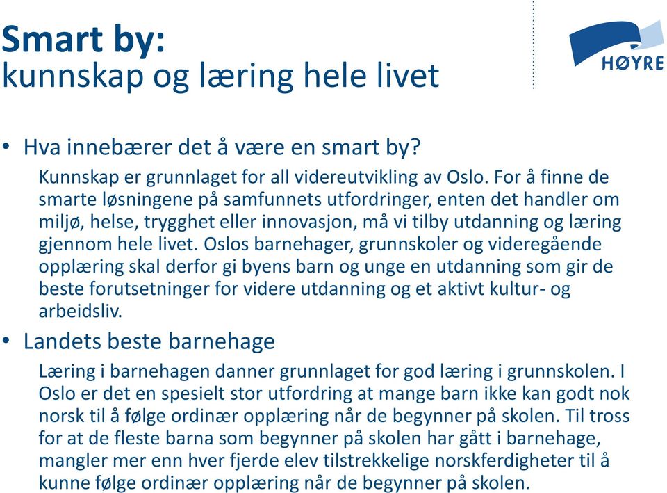 Oslos barnehager, grunnskoler og videregående opplæring skal derfor gi byens barn og unge en utdanning som gir de beste forutsetninger for videre utdanning og et aktivt kultur- og arbeidsliv.