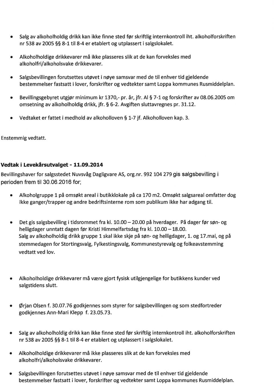 Slgsbevillingen forutsettes utøvet i nøye smsvr med de til enhver tid gjeldende bestemmelser fststt i lover, forskrifter og vedtekter smt Lopp kommunes Rusmiddelpln.