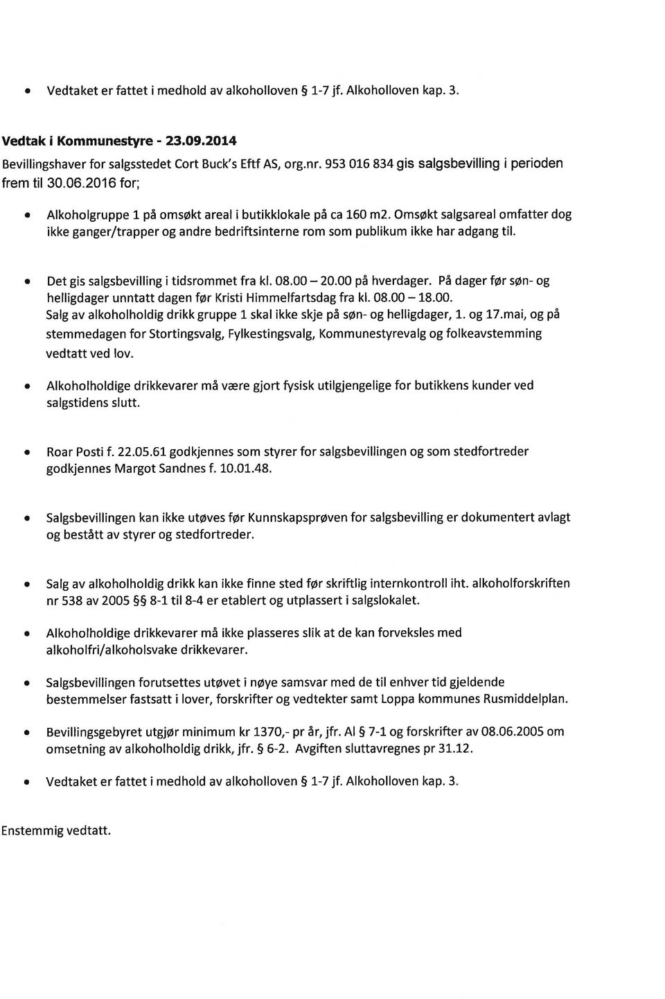 Omsøkt slgsrel omftter dog ikke gnger/trpper og ndre bedriftsinterne rom som publikum ikke hr dgng til. Det gis slgsbevilling i tidsrommet fr kl. 08.00-20.00 på hverdger.