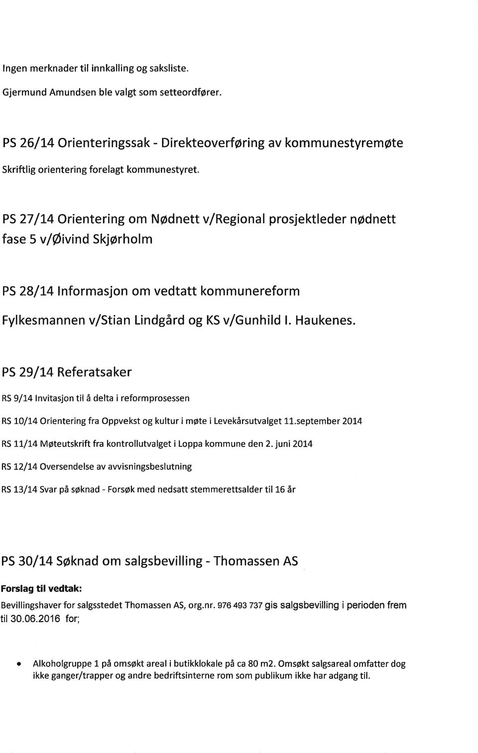 4 Orientering om Nødnett v/regionl prosjektleder nødnett fse 5 v/øivind Skjørholm PS 28/14 lnformsjon om vedttt kommunereform Fylkesmnnen v/stin Lindgård og KS v/gunh ld l. Hukenes.